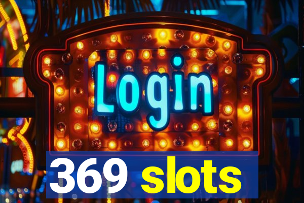 369 slots